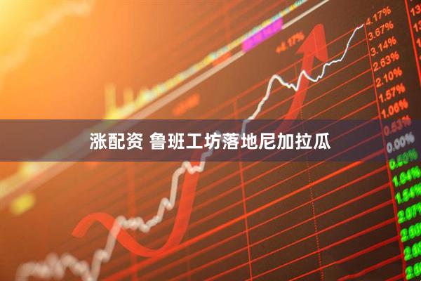 涨配资 鲁班工坊落地尼加拉瓜